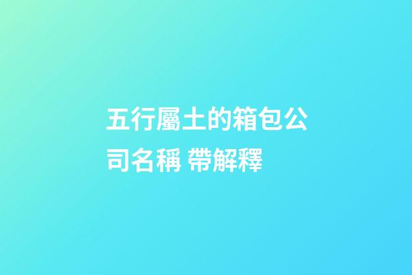 五行屬土的箱包公司名稱 帶解釋-第1張-公司起名-玄機派